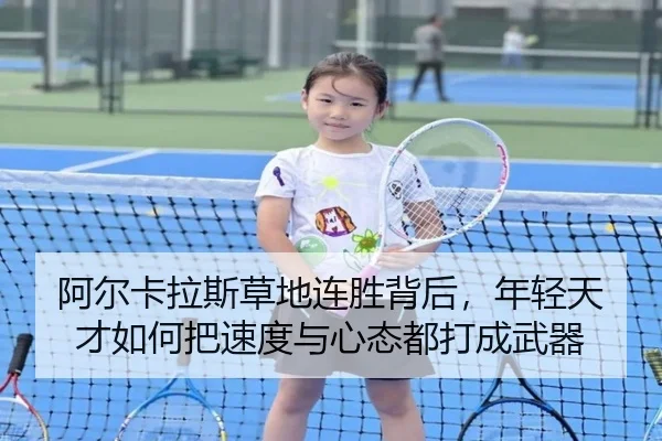 阿尔卡拉斯草地连胜背后，年轻天才如何把速度与心态都打成武器